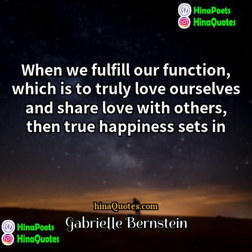 Gabrielle Bernstein Quotes | When we fulfill our function, which is